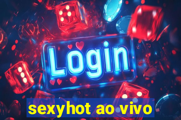 sexyhot ao vivo